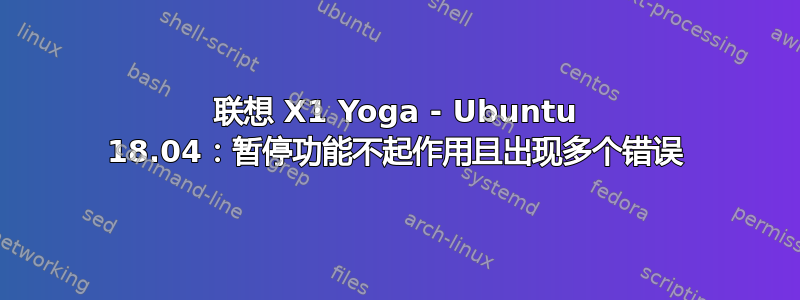 联想 X1 Yoga - Ubuntu 18.04：暂停功能不起作用且出现多个错误