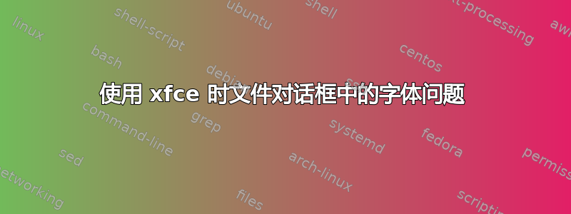 使用 xfce 时文件对话框中的字体问题