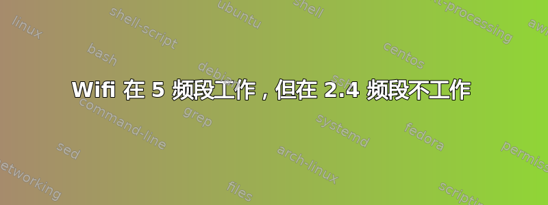 Wifi 在 5 频段工作，但在 2.4 频段不工作