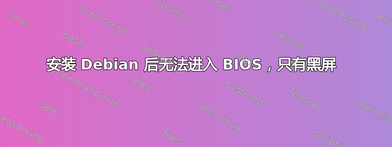 安装 Debian 后无法进入 BIOS，只有黑屏 