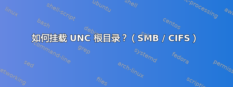 如何挂载 UNC 根目录？（SMB / CIFS）