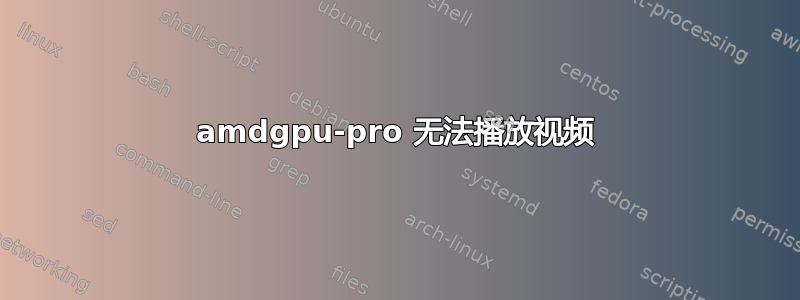 amdgpu-pro 无法播放视频