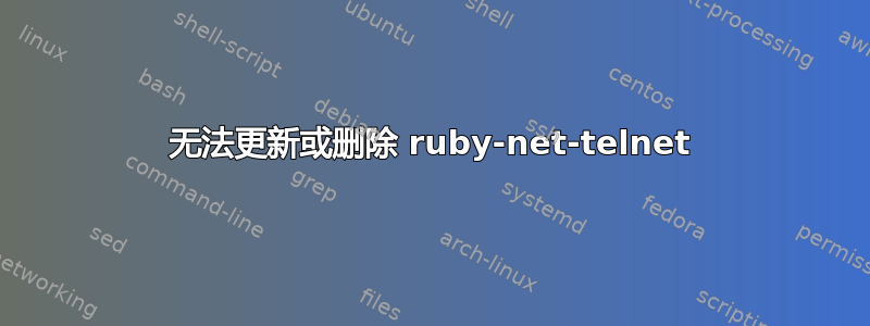 无法更新或删除 ruby​​-net-telnet