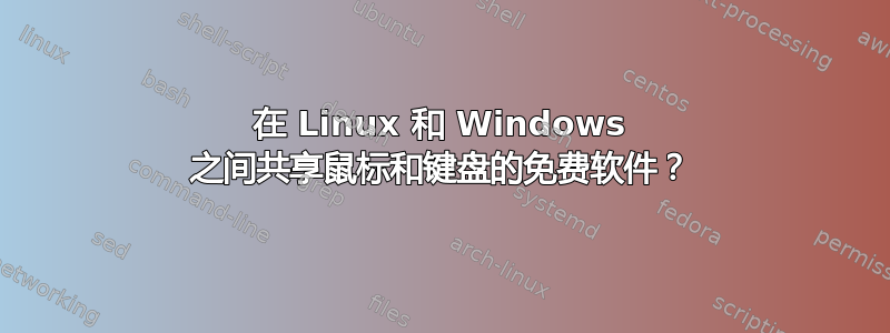 在 Linux 和 Windows 之间共享鼠标和键盘的免费软件？