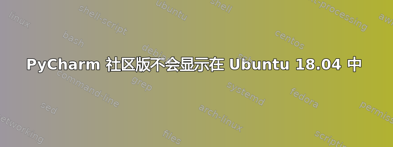 PyCharm 社区版不会显示在 Ubuntu 18.04 中