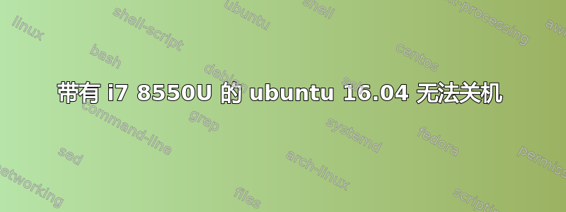 带有 i7 8550U 的 ubuntu 16.04 无法关机