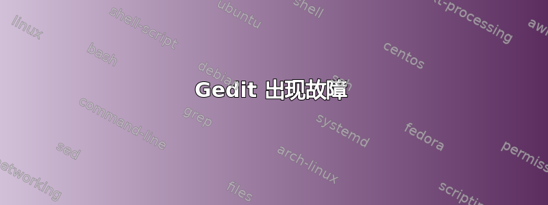 Gedit 出现故障