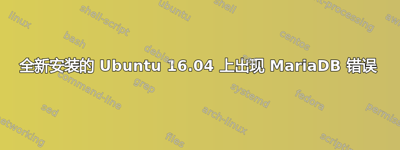 全新安装的 Ubuntu 16.04 上出现 MariaDB 错误