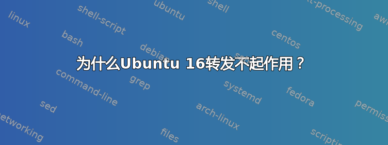 为什么Ubuntu 16转发不起作用？