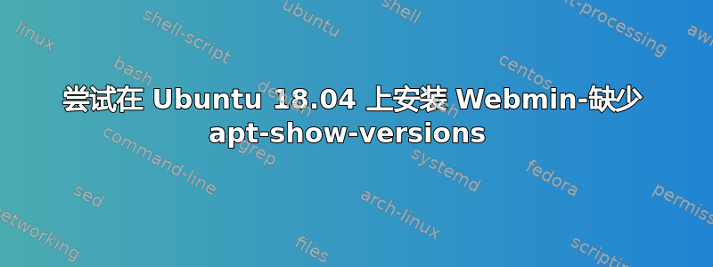 尝试在 Ubuntu 18.04 上安装 Webmin-缺少 apt-show-versions 