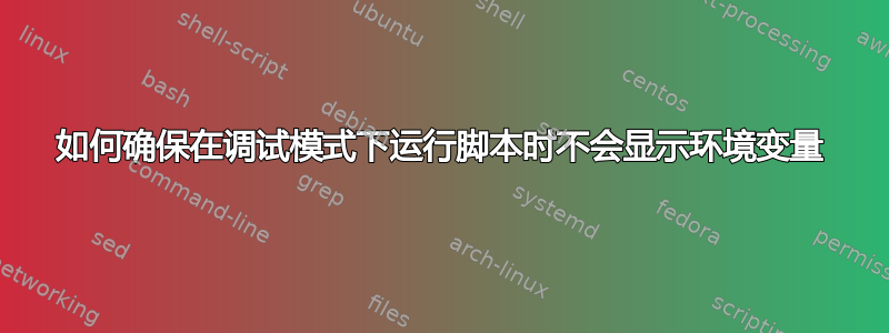 如何确保在调试模式下运行脚本时不会显示环境变量