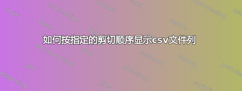 如何按指定的剪切顺序显示csv文件列