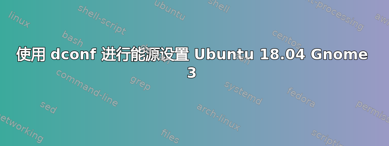 使用 dconf 进行能源设置 Ubuntu 18.04 Gnome 3