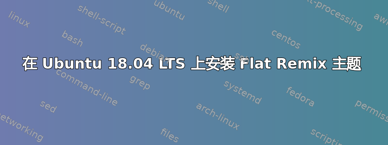 在 Ubuntu 18.04 LTS 上安装 Flat Remix 主题