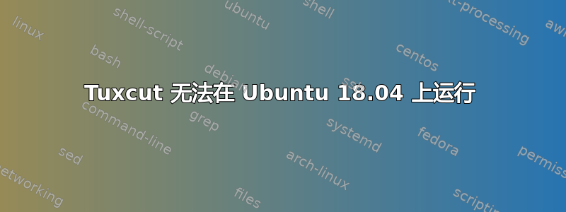 Tuxcut 无法在 Ubuntu 18.04 上运行