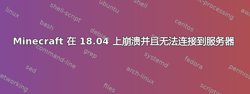 Minecraft 在 18.04 上崩溃并且无法连接到服务器