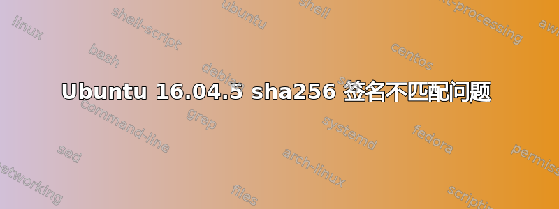 Ubuntu 16.04.5 sha256 签名不匹配问题