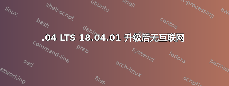 16.04 LTS 18.04.01 升级后无互联网