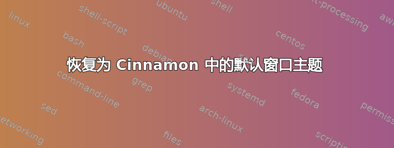 恢复为 Cinnamon 中的默认窗口主题