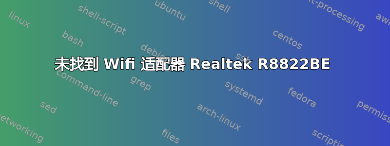 未找到 Wifi 适配器 Realtek R8822BE