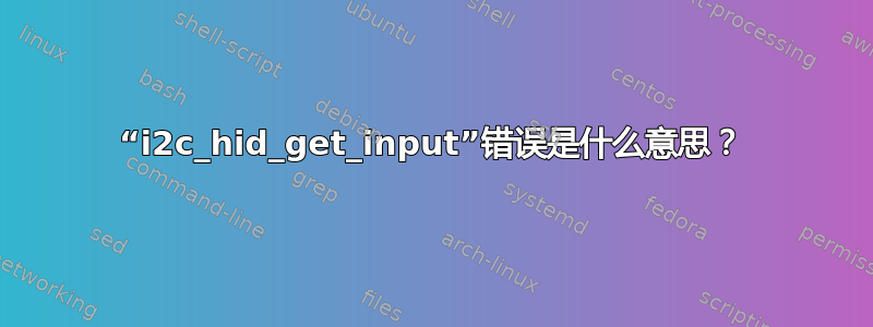 “i2c_hid_get_input”错误是什么意思？