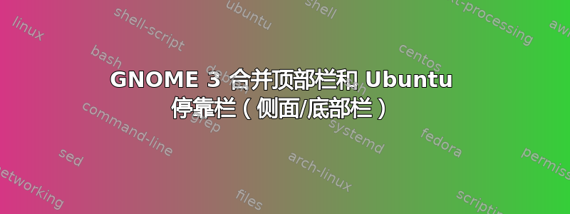 GNOME 3 合并顶部栏和 Ubuntu 停靠栏（侧面/底部栏）