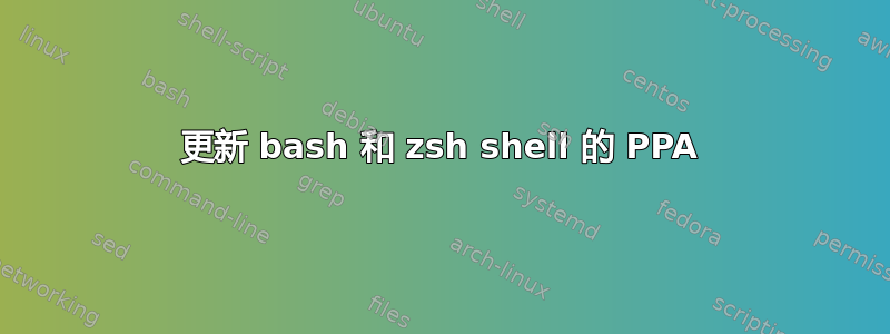 更新 bash 和 zsh shell 的 PPA