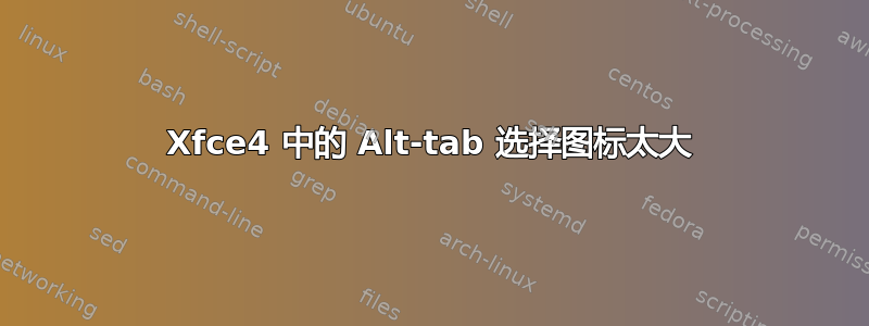 Xfce4 中的 Alt-tab 选择图标太大