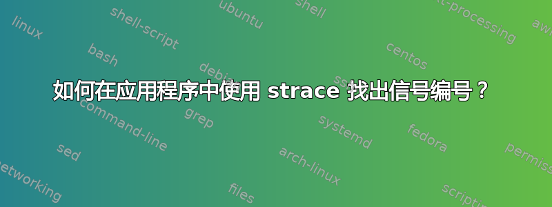 如何在应用程序中使用 strace 找出信号编号？