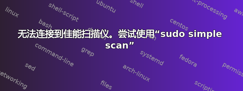 无法连接到佳能扫描仪。尝试使用“sudo simple scan”