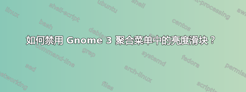 如何禁用 Gnome 3 聚合菜单中的亮度滑块？