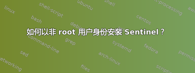 如何以非 root 用户身份安装 Sentinel？