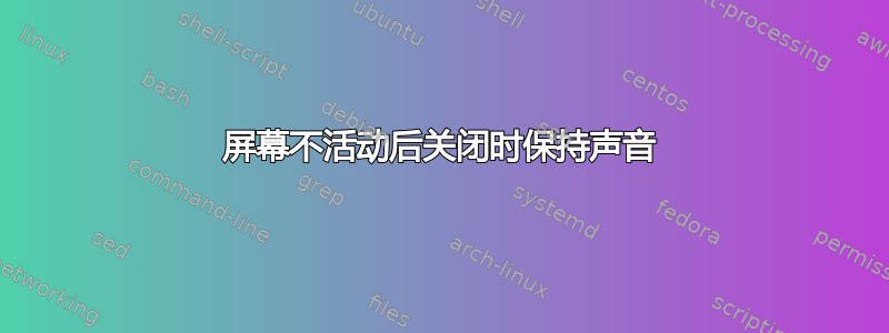 屏幕不活动后关闭时保持声音