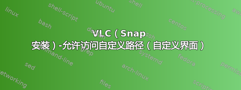 VLC（Snap 安装）-允许访问自定义路径（自定义界面）