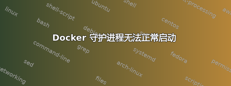 Docker 守护进程无法正常启动