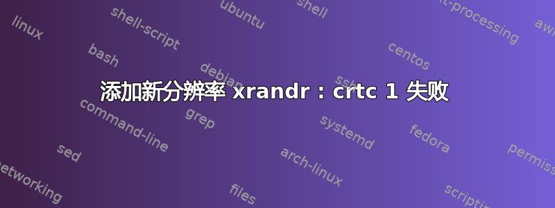 添加新分辨率 xrandr : crtc 1 失败