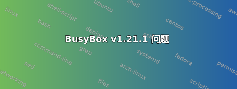 BusyBox v1.21.1 问题