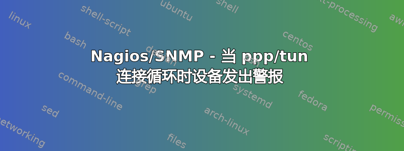 Nagios/SNMP - 当 ppp/tun 连接循环时设备发出警报