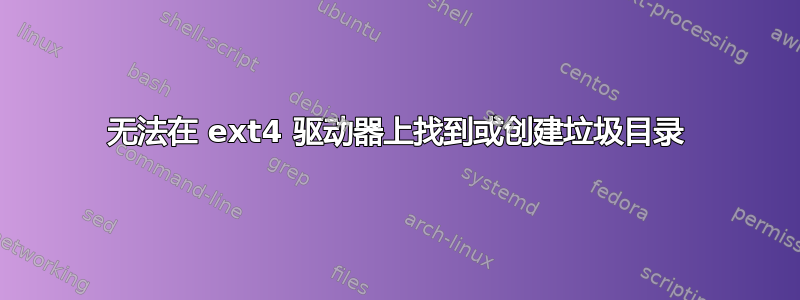 无法在 ext4 驱动器上找到或创建垃圾目录