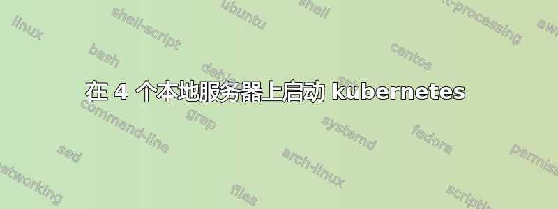 在 4 个本地服务器上启动 kubernetes