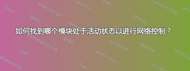 如何找到哪个模块处于活动状态以进行网络控制？