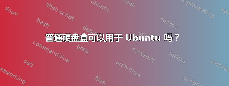 普通硬盘盒可以用于 Ubuntu 吗？