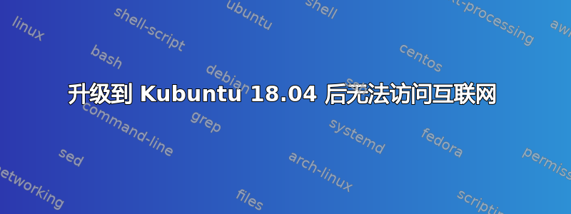 升级到 Kubuntu 18.04 后无法访问互联网