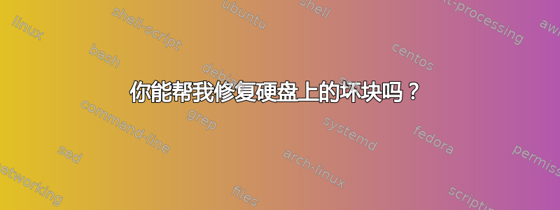 你能帮我修复硬盘上的坏块吗？