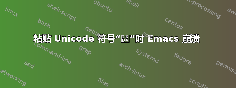 粘贴 Unicode 符号“⛔”时 Emacs 崩溃