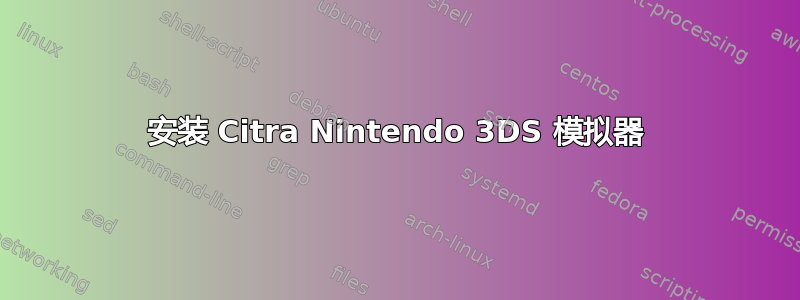 安装 Citra Nintendo 3DS 模拟器