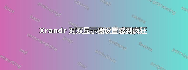 Xrandr 对双显示器设置感到疯狂