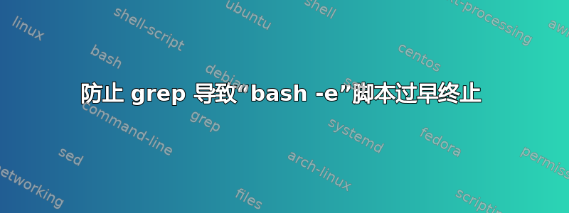 防止 grep 导致“bash -e”脚本过早终止