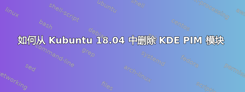 如何从 Kubuntu 18.04 中删除 KDE PIM 模块