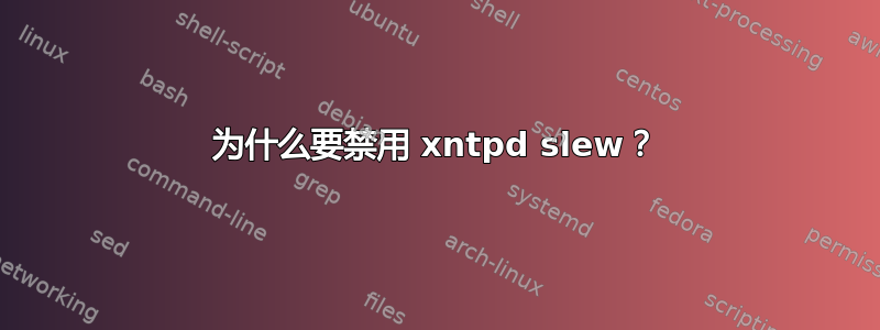 为什么要禁用 xntpd slew？